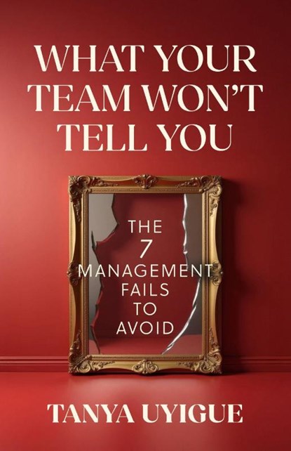 What Your Team Won’t Tell You, Tanya Uyigue - Paperback - 9798890571960