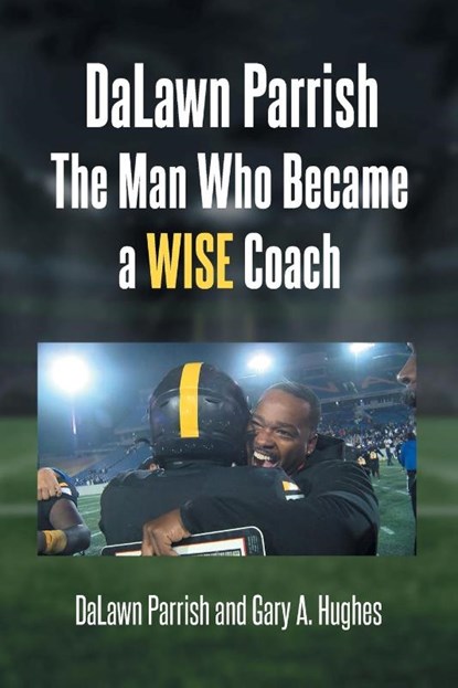 DaLawn Parrish The Man Who Became a WISE Coach, Dalawn Parrish ; Gary A Hughes - Paperback - 9798890614193