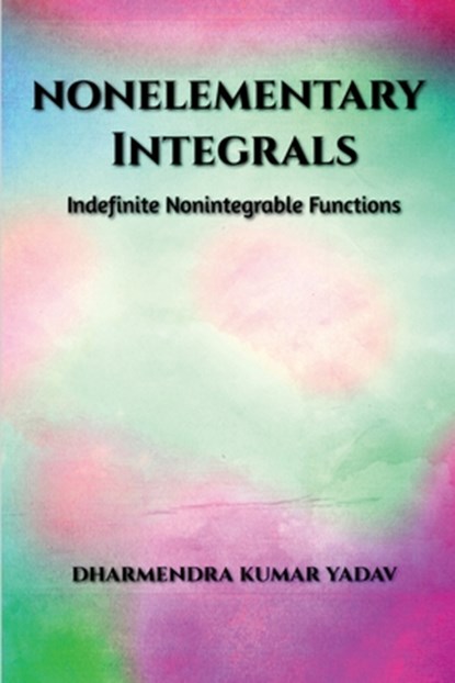 Nonelementary Integrals: Indefinite Nonintegrable Functions, Dharmendra Kumar Yadav - Paperback - 9798890674852