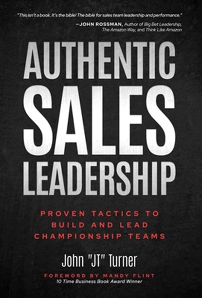 Authentic Sales Leadership: Proven Tactics to Build and Lead Championship Teams, John Jt Turner - Gebonden - 9798890792570