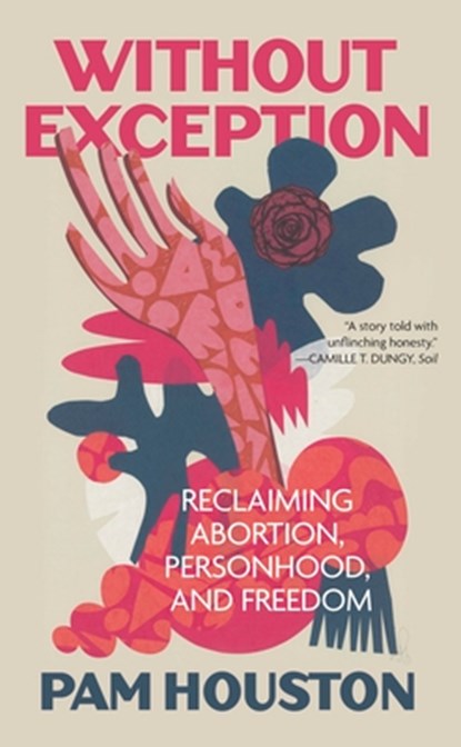 Without Exception: Reclaiming Abortion, Personhood, and Freedom, Pam Houston - Paperback - 9798890920003