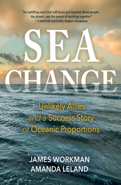 Sea Change: Unlikely Allies and a Success Story of Oceanic Proportions, James Workman - Paperback - 9798890920287