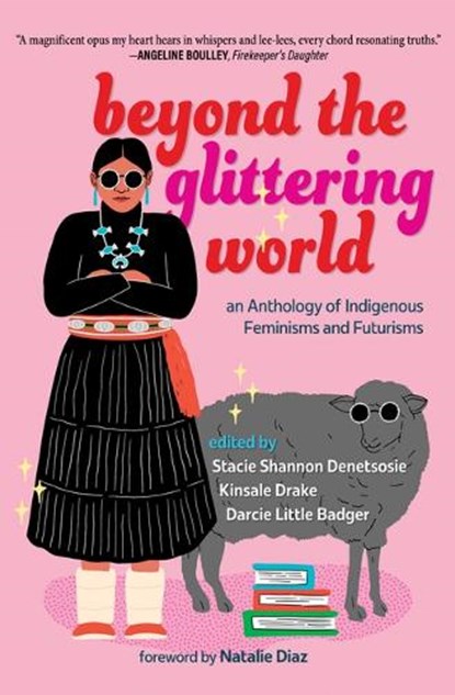 Beyond the Glittering World: An Anthology of Indigenous Feminisms and Futurisms, Stacie Shannon Denetsosie - Paperback - 9798890920300