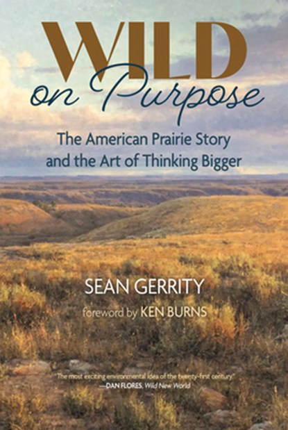 Wild on Purpose: The American Prairie Story and the Art of Thinking Bigger, Sean Gerrity - Paperback - 9798890920348