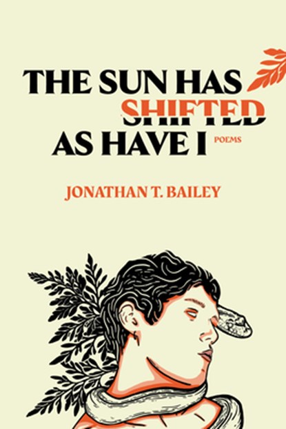 The Sun Has Shifted as Have I: Poems: Poems, Jonathan T. Bailey - Paperback - 9798890920362