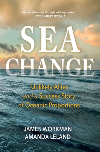 Sea Change: Unlikely Allies and a Success Story of Oceanic Proportions, James Workman - Gebonden - 9798890920409