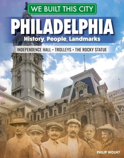 We Built This City: Philadelphia: History, People, Landmarks - Independence Hall, the Rocky Statue, Trolleys, Philip Wolny - Paperback - 9798890940520