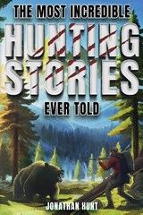 The Most Incredible Hunting Stories Ever Told - Jonathan Hunt - 9798890950086