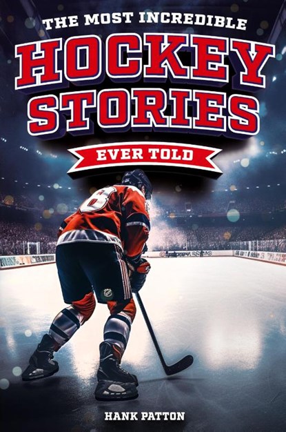 The Most Incredible Hockey Stories Ever Told, Hank Patton - Paperback - 9798890950185