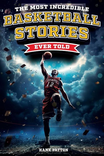 The Most Incredible Basketball Stories Ever Told, Hank Patton - Paperback - 9798890950253