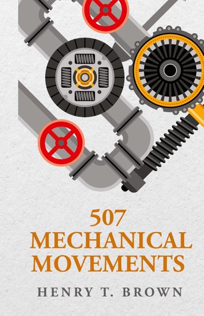 507 Mechanical Movements, Henry T. Brown - Gebonden - 9798890967152