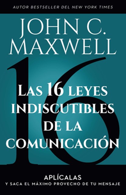 Las 16 Leyes Indiscutibles de la Comunicación: Aplícalas Y Saca El Máximo Provecho de Tu Mensaje / The 16 Undeniable Laws of Communication, John C. Maxwell - Paperback - 9798890980113