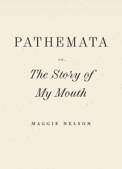 Pathemata, Or, the Story of My Mouth, Maggie Nelson - Paperback - 9798891060388