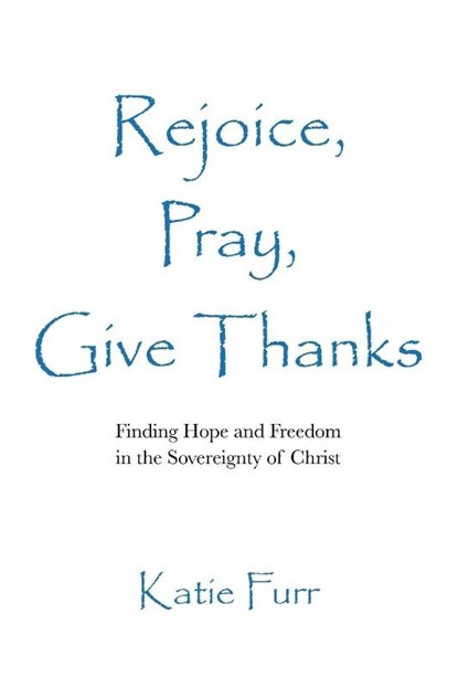 Rejoice, Pray, Give Thanks, Katie Furr - Paperback - 9798891126299
