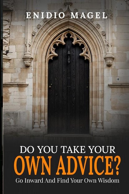 Do You Take Your Own Advice? Go Inward and Find Your Own Wisdom, Enidio Magel - Paperback - 9798891224254
