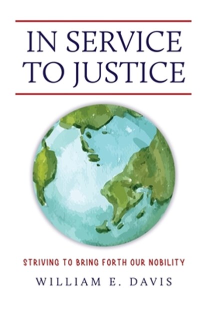 In Service to Justice: Striving to Bring Forth Our Nobility, William E. Davis - Paperback - 9798891279230