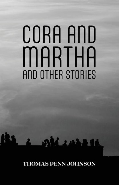 Cora and Martha and Other Stories, Thomas Penn Johnson - Paperback - 9798891327191