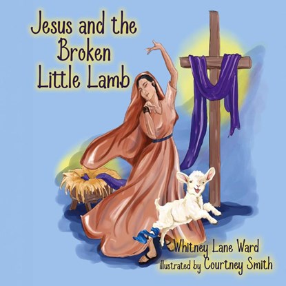 Jesus and the Broken Little Lamb, Whitney Lane Ward - Gebonden - 9798891342538