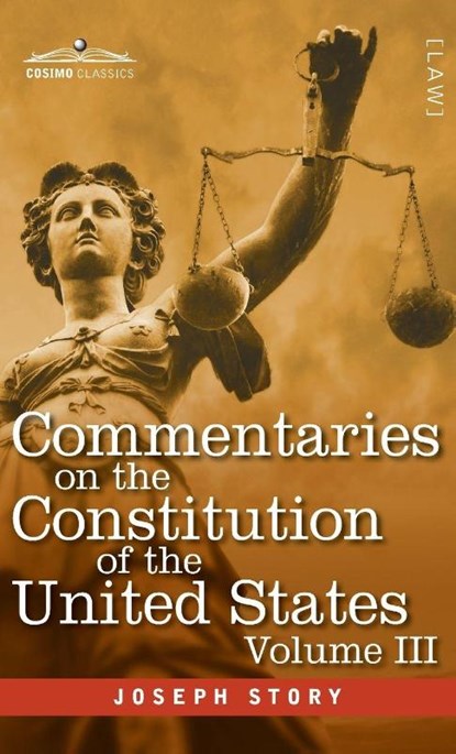 Commentaries on the Constitution of the United States Vol. III (in three volumes), Joseph Story - Gebonden - 9798891351400