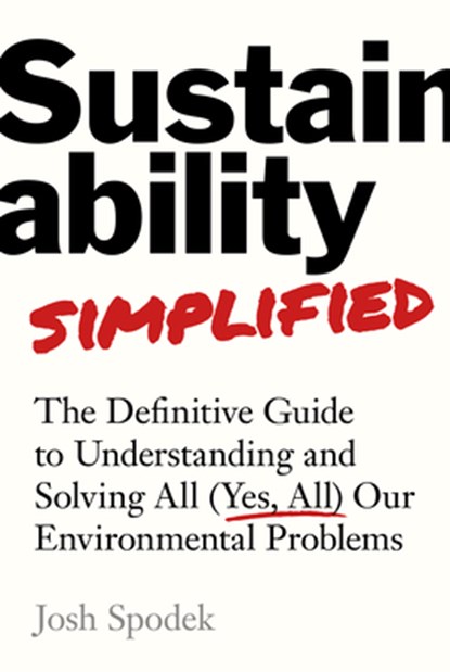 Sustainability Simplified: The Definitive Guide to Solving All (Yes, All) Our Environmental Problems, Josh Spodek - Gebonden - 9798891380691