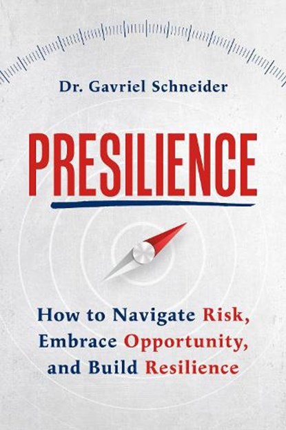 Presilience: How to Navigate Risk, Embrace Opportunity, and Build Resilience, Gavriel Schneider - Paperback - 9798891382428