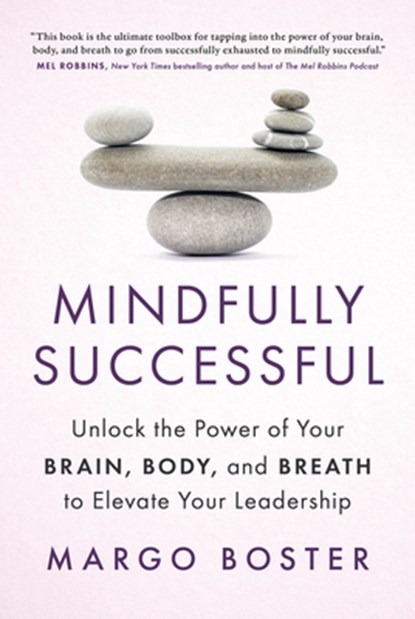 Mindfully Successful: Unlock the Power of Your Brain, Body, and Breath to Elevate Your Leadership, Margo Boster - Gebonden - 9798891383678