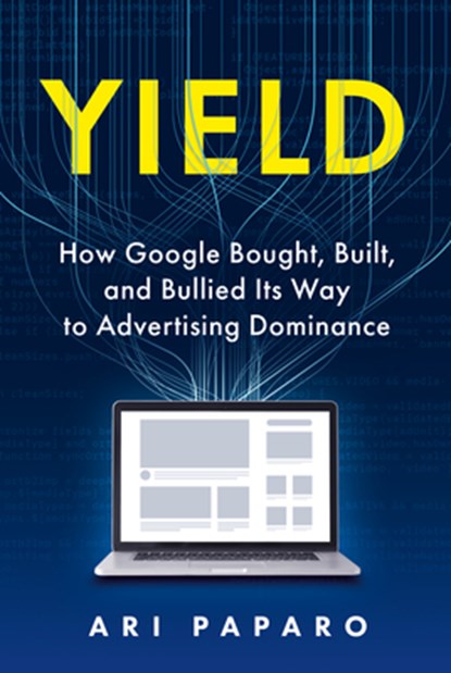 Yield: How Google Bought, Built, and Bullied Its Way to Advertising Dominance, Ari Paparo - Gebonden - 9798891386174