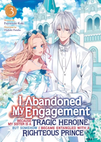 I Abandoned My Engagement Because My Sister is a Tragic Heroine, but Somehow I Became Entangled with a Righteous Prince (Light Novel) Vol. 3, Fuyutsuki Koki - Paperback - 9798891605442