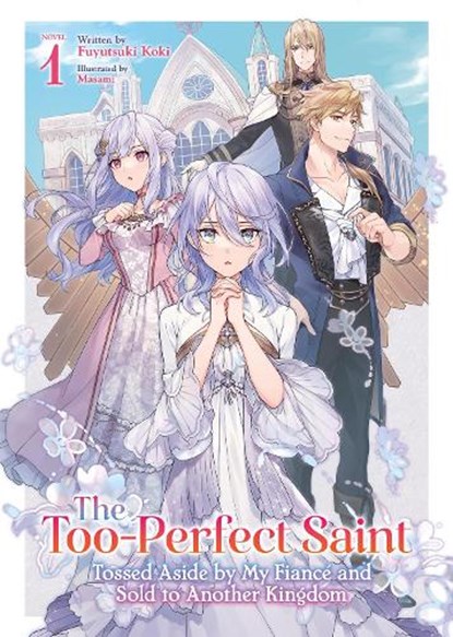 The Too-Perfect Saint: Tossed Aside by My Fiance and Sold to Another Kingdom (Light Novel) Vol. 1, Fuyutsuki Koki - Paperback - 9798891608719