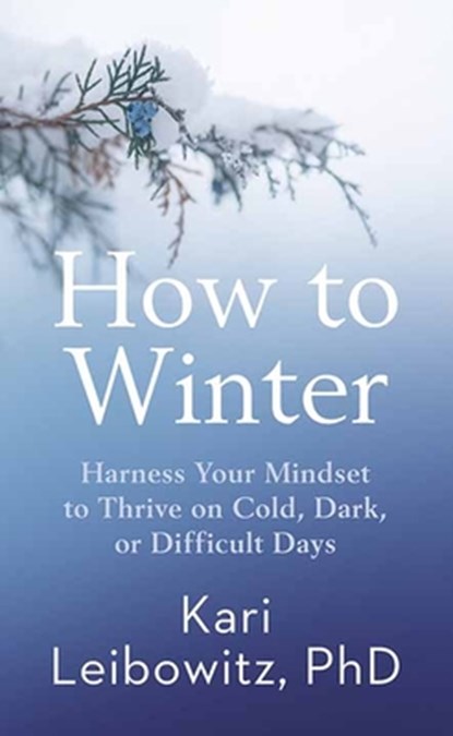 How to Winter: Harness Your Mindset to Thrive on Cold, Dark, or Difficult Days, Kari Leibowitz - Gebonden - 9798891644090