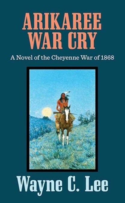 Arikaree War Cry: A Novel of the Cheyenne War of 1868, Wayne C. Lee - Gebonden - 9798891644601