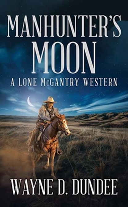Manhunter's Moon: A Lone McGantry Western, Wayne D. Dundee - Gebonden - 9798891646667