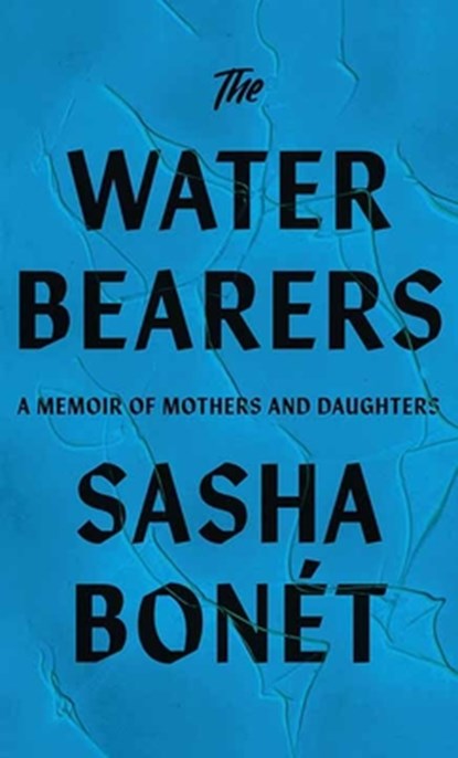 The Waterbearers: A Memoir of Mothers and Daughters, Sasha Bonet - Gebonden - 9798891647398