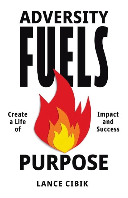 Adversity Fuels Purpose, Lance Cibik - Paperback - 9798891652262