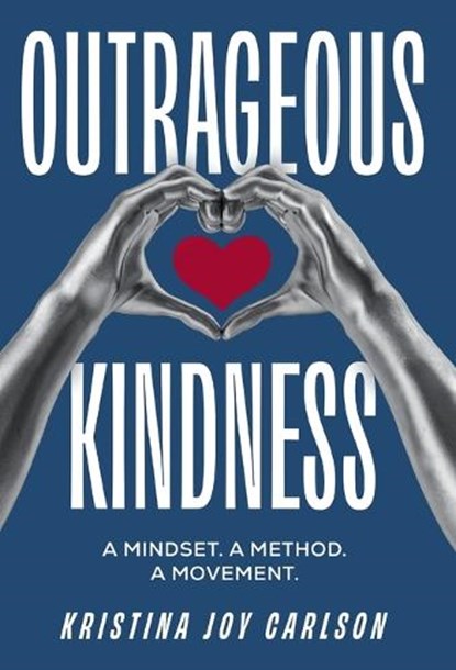 Outrageous Kindness: A Mindset. A Method. A Movement., Kristina Joy Carlson - Gebonden - 9798891653047