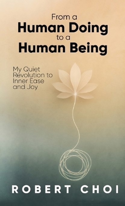From A Human Doing To A Human Being, Robert Choi - Gebonden - 9798891703261