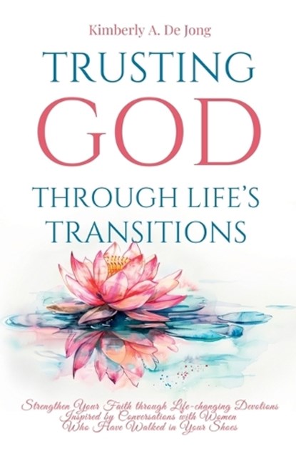 Trusting God Through Life's Transitions, Kimberly A. de Jong - Paperback - 9798891851412