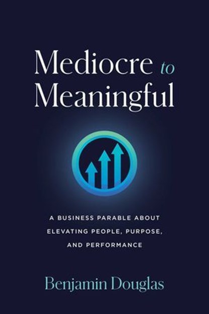 Mediocre to Meaningful, Benjamin Douglas - Ebook - 9798891882041