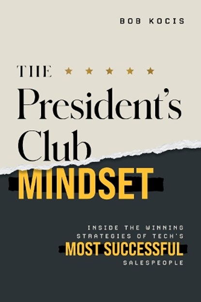 The President's Club Mindset: Inside the Winning Strategies of Tech's Most Successful Salespeople, Bob Kocis - Paperback - 9798891882218