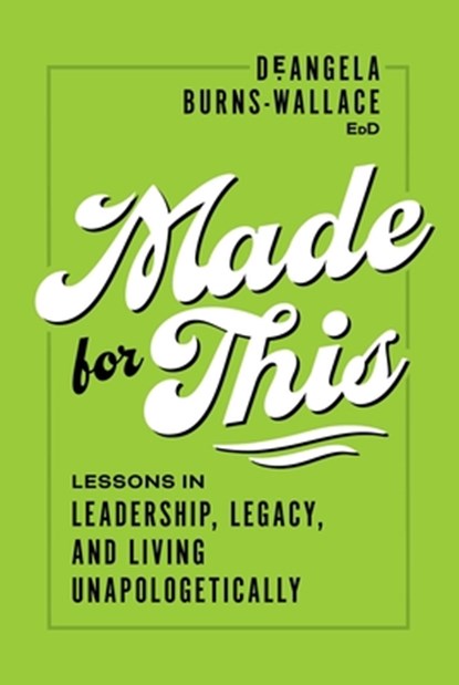 Made for This: Lessons in Leadership, Legacy, and Living Unapologetically, Deangela Burns-Wallace - Paperback - 9798891882997