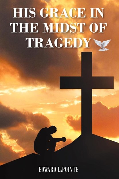 His Grace in the Midst of Tragedy, Edward Lapointe - Paperback - 9798891902091