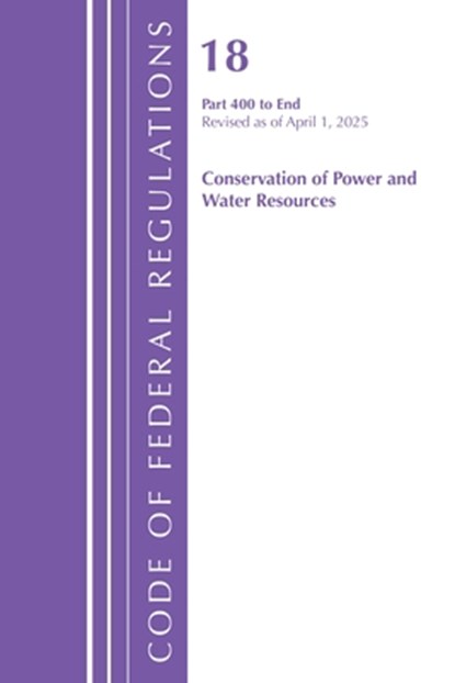 Code of Federal Regulations, Title 18 Conservation of Power and Water Resources 400 - End, Revised as of April 1, 2025, Office of the Federal Register (U.S.) - Paperback - 9798892058025