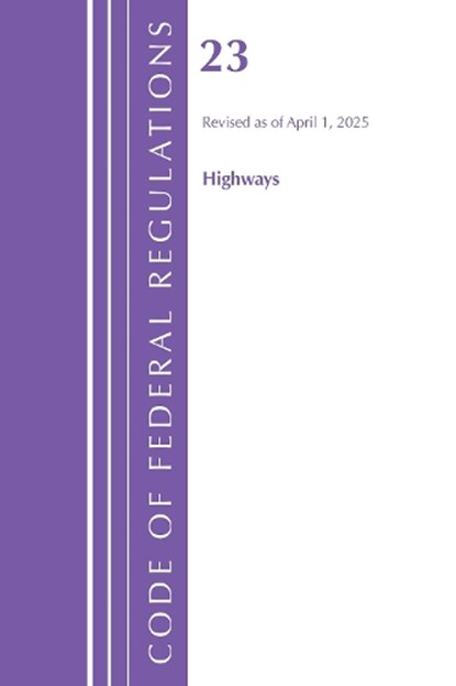 Code of Federal Regulations, Title 23 Highways, Revised as April 1, 2025, Office of the Federal Register (U.S.) - Paperback - 9798892058216