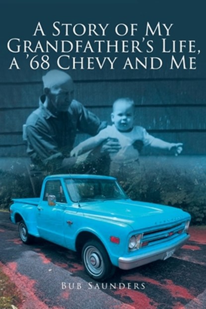 A Story of My Grandfather's Life, a '68 Chevy and Me, Bub Saunders - Paperback - 9798892214353