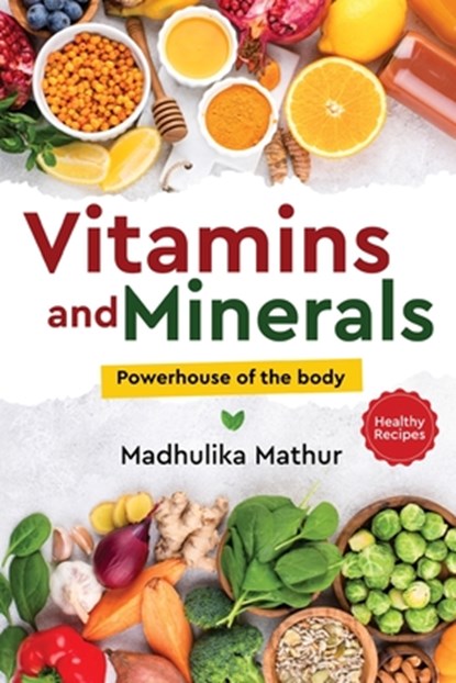 Vitamins and Minerals - Powerhouse of The Body, Madhulika Mathur - Paperback - 9798892223980