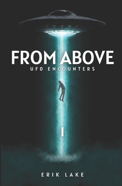 From Above: UFO Encounters: Volume 1, Erik Lake - Paperback - 9798892340304