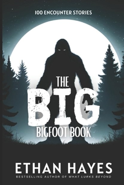 The Big Bigfoot Book: 100 Encounter Stories, Ethan Hayes - Paperback - 9798892340526