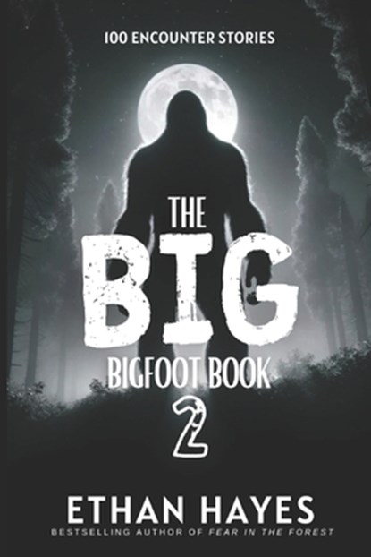 The Big Bigfoot Book: 100 Encounter Stories: Volume 2, Ethan Hayes - Paperback - 9798892340540