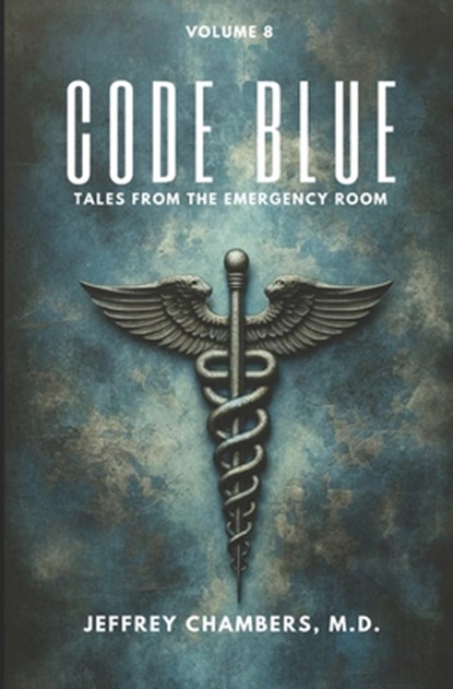 Code Blue: Tales From the Emergency Room: Volume 8, Jeffrey Chambers - Paperback - 9798892340793