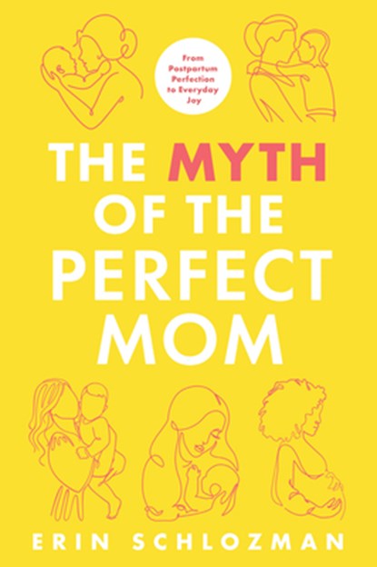 The Myth of the Perfect Mom: From Postpartum Perfection to Everyday Joy, Erin Schlozman - Gebonden - 9798892424233